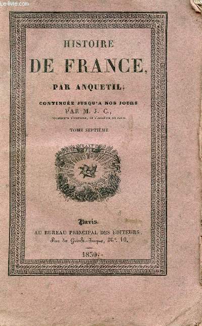 HISTOIRE DE FRANCE PAR ANQUETIL - CONTINUEE JUSQU'A NOS JOURS/ TOME SEPTIEME.
