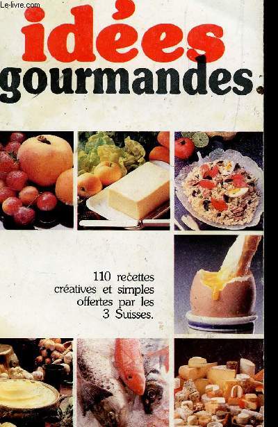 IDEES GOURMANDES - 100 RECETTES CREATIVES ET SIMPLE.