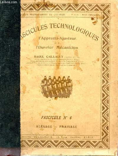 FASCICULES TECHNOLOGIQUES - FASCICULE N6 - ALESAGE - FRAISAGE / L'APPRENTI AJUSTEUR ET L'OUVRIER MECANICIEN.