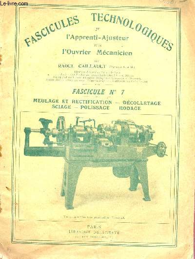 FASCICULES TECHNOLOGIQUES - FASCICULE N7 : MEULAGE ET RECTIFICATION - DECOLLETAGE - SCIAGE - POLISSAGE - RODAGE / L'APPRENTI AJUSTEUR ET L'OUVRIER MECANICIEN.