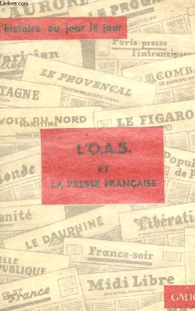 L'O.A.S. ET LA PRESSE FRANCAISE / COLLECTION L'HISTOIRE AU JOUR LE JOUR.