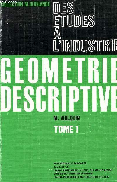 GEOMETRIE DESCRIPTIVE - TOME 1 / DES ETUDES A L'INDUSTRIE - COLLECTION M. DURRANDE.