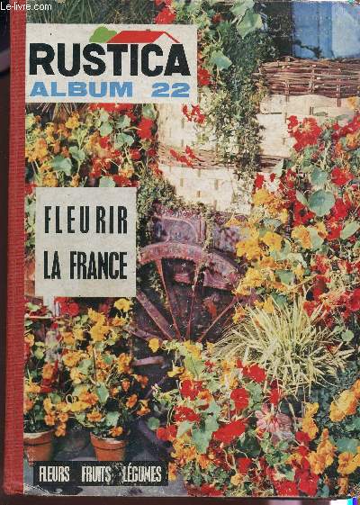 RUSTICA - ALBUM 22 : FLEURIR LA FRANCE - FLEURS, FRUITS, LEGUMES.