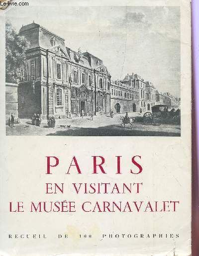 PARIS EN VISITANT LE MUSEE CARNAVALET / RECUEIL DE 100 PHOTOGRAPHIES.