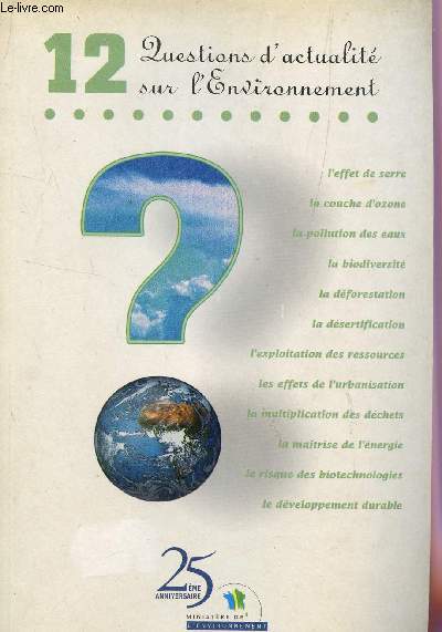 12 QUESTIONS D'ACTUALIT SUR L'ENVIRONNEMENT : L'EFFET DE SERRE - LA COUCHE D'OZONE - LA POLLUTION DESS EAUX - LA BIODIVERSITE - LA DEFORESTATION - LA DESERTIFICATION - L'EXPLOITATION DES RESSOURCES - LES EFFETS DE L'URBANISATION - LA MULTIPLICATION DES..
