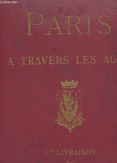 PARIS A TRAVERS LES AGES -14 LIVRAISONS / ASPECTS SUCCESSIFS DES MONUMENTS ET QUARTIERS HISTORIQUES DE PARIS, DEPUIS LE XIIIe SIECLE JUSQU*'A NOS JOURS :