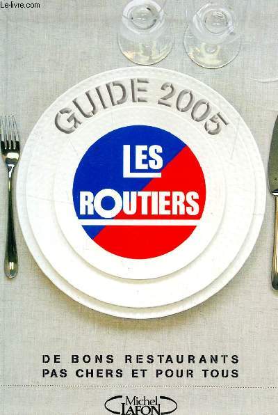 GUIDE 2005 - LES ROUTIERS - DE BONS RESTAURANTS PAR CHERS ET POUR TOUS.