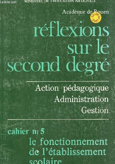 REFLEXIONS SUR LE SECOND DEGRE - ACTION PEDAGOGIQUE, ADMINISTRATION, GESTION / CHAIER N5 : LE FONCTIONNEMENT DE L'ETABLISSEMENT SCOLAIRE - MARS 1989.