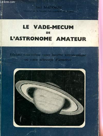 LE VADE-MECUM DE L'ASTRONOME AMATEUR / REALISEZ VOUS MEME VOTRE LUNETTE ASTRONOMIQUE OU VOTRE TELESCOPE D'AMATEUR.