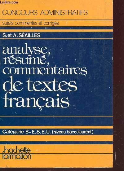 ANALYSE, RESUME, COMMENTAIRES DE TEXTE FRANCAIS / CONCOURS ADMINISTRATIFS - SUJETS COMMENTES ET CORRIGES - CATEGORIE B-E.S.E.U. (NIVEAU BACCALAUREAT).