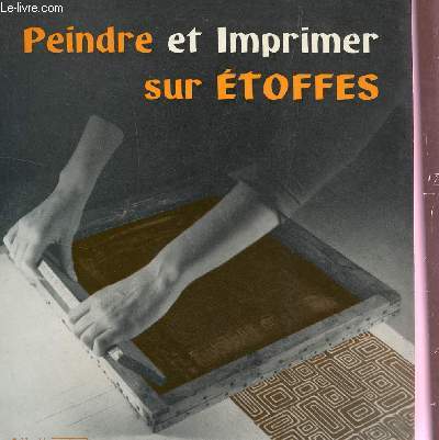 PEINDRE ET IMPRIMER SUR ETOFFES - COLLECTION SAVOIR FAIRE N12-13.