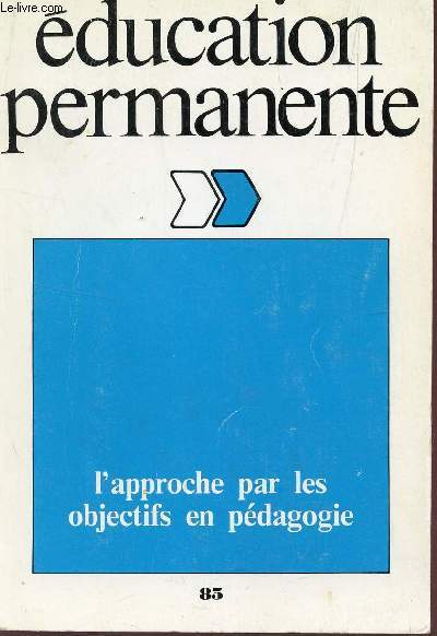EDUCATION PERMANENTE / N85 - L'APPROCHE PAR LES OBJECTIFS EN PEDAGOGIE.
