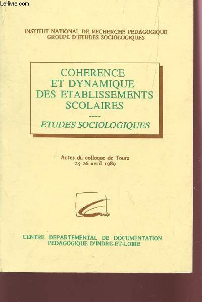 COHERENCE ET DYNAMIQUE DES ETABLISSEMENTS SCOLAIRES - ETUDES SOCIOLOGIQUES - ACTES DU COLLOQUE DE TOURS 25 ET 26 AVRIL 1989.