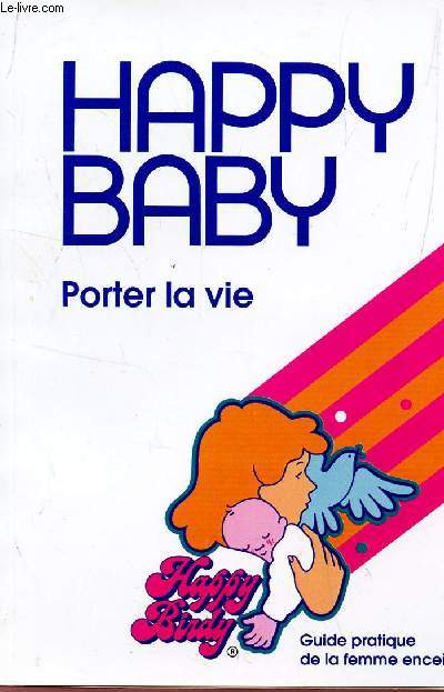 HAPPY BABY, PORTER LA VIE / GUIDE PRATIQUE DE LA FEMME ENCEINTE.