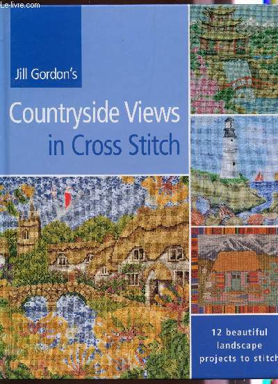 JILL GORDON'S COUNTRYSIDE VIEWS IN CROSS STITCH - 12 BEAUTIFUL LANDSCAPE PROJECTS TO STITCH.