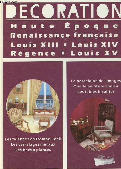 ENCYCLOPDIE DE LA DCORATION - VOLUME 1 : HAUTE EPOQUE - RENAISSANCE FRANCIASE - LOUIS XIII - LOUIS XIV - REGENCE - LOUIS XV / LES FAIENCES EN TROMPE L'OEIL, LES CARRELAGES MURAUX, LES BACS A PLANTES - LA PORCELAINE DE LIMOGES, QUELLE PEINTURE CHOISIR...