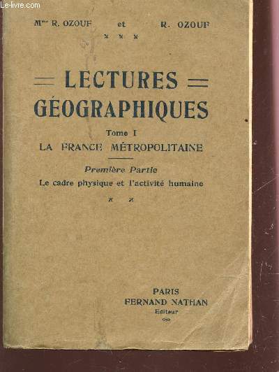 LECTURES GEOGRAPHIQUES - TOME I : LA FRANCE METROPOLITAINE / PREMIERE PARTIE : LE CADRE PHYSIQUE ET L'ACTIVITE HUMAINE.