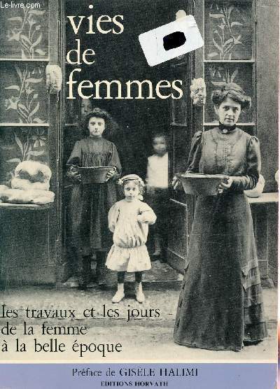 VIES DE FEMMES - LES TRAVAUX ET LES JOURS DE LA FEMME A LA BELLE EPOQUE.