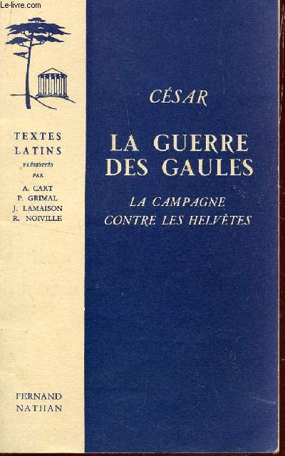 CESAR - LA GUERRE DES GAULES - LA CAMPAGNE CONTRE LES HELVETES / TEXTES LATINS.