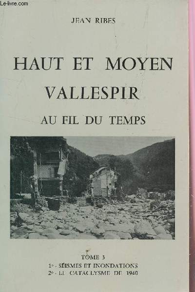HAUT ET MOYEN VALLESPIR- AU FIL DUTEMPS / TOME 3 : SEISMES ET INNONDATIONS + LE CATACLYSME DE 1940.