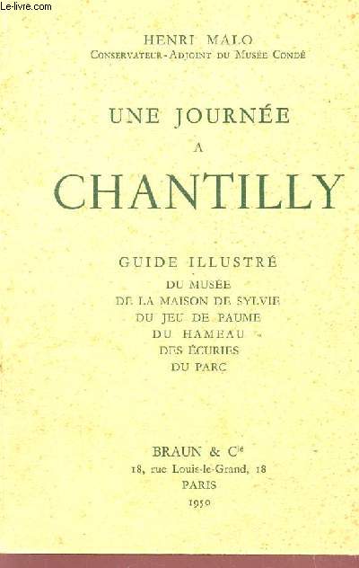 UNE JOURNEE A CHANTILLY - GUIDE ILLUSTRE DU MUSEE DE LA MAISON DE SYLVIE, DU JEU DE PAUME, DU HAMEAU, DES ECURIES, DU PARC.