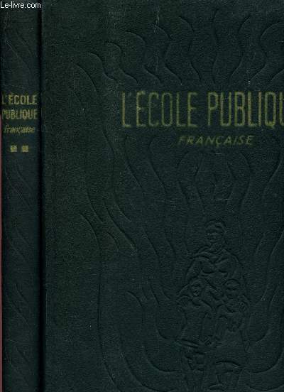 L'ECOLE PUBLIQUE FRANCAISE - EN 2 VOLUMES : I - DE L'ECOLE DE JADIS A L'ECOLE D'AUJOURD'HUI + TOME II : LA VIE DE L'ECOLE.