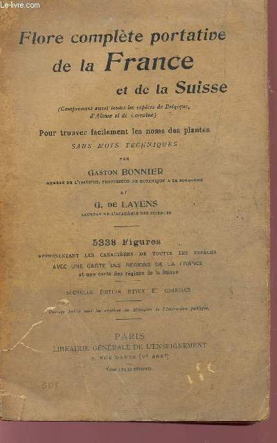 FLORE COMPLETE PORTATIVE DE LA FRANCE ET DE LA SUISSE / COMPRENANT AUSSI TOUTES LES ESPECES DE BELGIQUE, D'ALSACE ET DE LORRAINE - POUR TROUVER FACILEMENT LES NOMS DES PLANTES SANS MOTS TECHNIQUES.