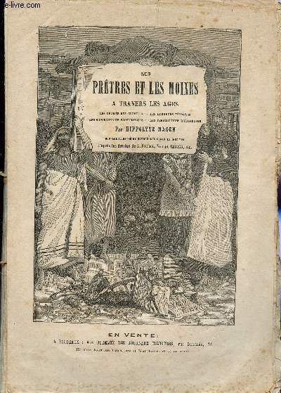 LES PRETRES ET LES MOINES A TRAVERS LES AGES / LES DRAMES DES CLOITRES - LES HORREURS FEODALES - LES SUPERCHERIES SACERDOTALES - LES PERSECUTIONS RELIGIEUSES.