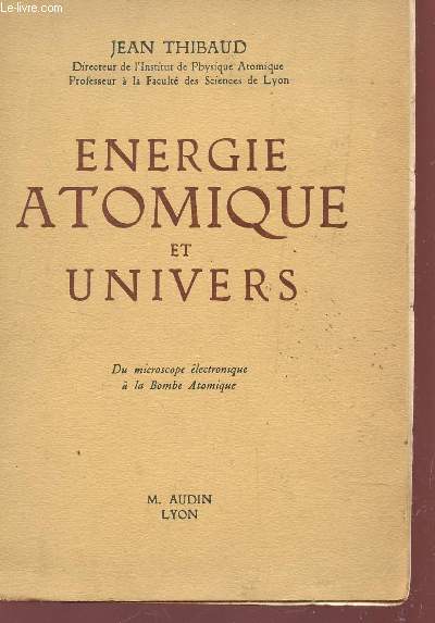 ENERGIE ATOMIQUE ET UNIVERS - DU MICROSCOPE ELECTRONIQUE A LA BOMBE ATOMIQUE / 2e EDITION.