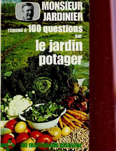 MONSIEUR JARDINIER REPOND A 100 QUESTIONS SUR LE JARDIN POTAGER.