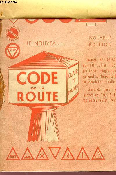 LE NOUVEAU CODE DE LA ROUTE - DECRET N54.724 DU 10 JUILLET 1954 PORTANT LE REGLEMENT GENERAL SUR LA POLICE DE LA CIRCULATION ROUTIERE - COMPLETE PAR LES ARRETES DES 10,13,15,16 ET 23 JUILLET 1954.