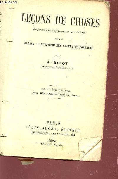LECONS DE CHOSES - CONFORMES AUX PROGRAMMES DU 31 MAI 1902 - POUR LES CLASSES DE HUITIEME DES LYCEES ET COLLEGES / QUATRIEME EDITION.