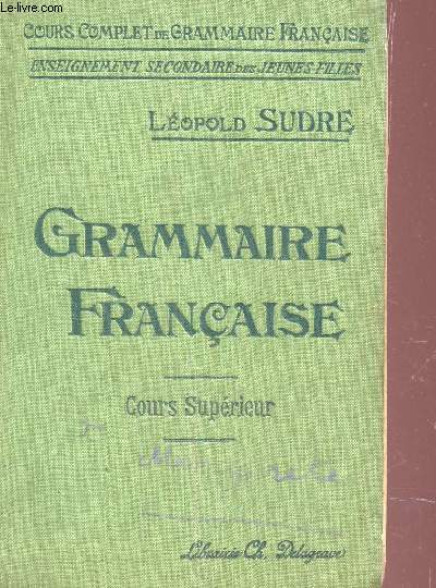 GRAMMAIRE FRANCAISE - COURS SUPERIEUR / COURS COMPLET DE GRAMMAIRE FRANCAISE - ENSEIGNEMENT SECONDAIRE DES JEUNES FILLES.