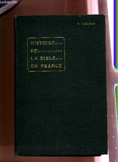 HISTOIRE DE LA BIBLE EN FRANCE - SUIVIE DE FRAGMENTS RELATIFS A L'HISTOIRE GENERALE DE LA BIBLE ET D'UN APERCU SUR LE COLPORTAGE BIBLIQUE EN FRANCE ET EN INDOCHINE AU 20e SIECLE - AVEC UN INDEX ALPHABETIQUE.