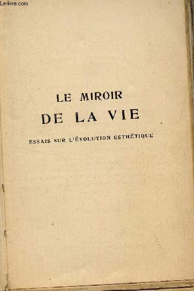 LE MIROIR DE LA VIE - ESSAIS SUR L'EVOLUTION ESTHETIQUE.