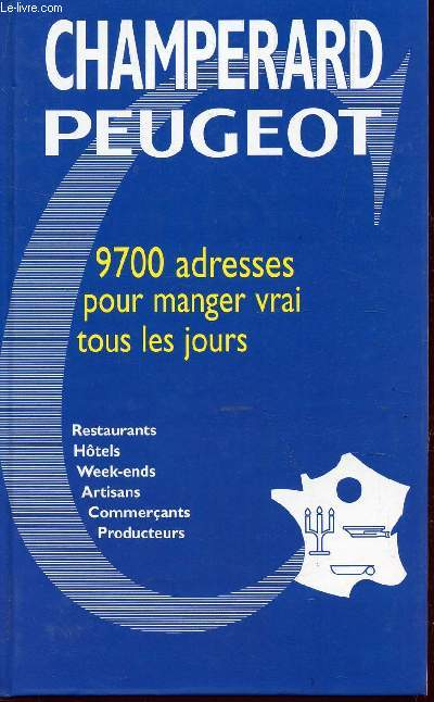 CHAMPERARD PEUGEOT - GUIDE GASTRONOMIQUE FRANCE / 9700 ADRESSES POUR MANGER TOUS LES JOURS / RESTAURANTS, HOTELS, WEEKENDS, ARTISANS, COMMERCANTS, PRODUCTEURS.