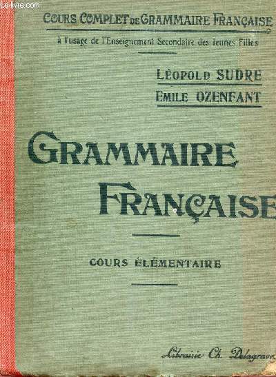 GRAMMAIRE FRANCAISE - COURS ELEMENTAIRE / COURS COMPLET DE GRAMMAIRE FRANCAISE - A L'USAGE DE L'ENSEIGNEMENT SECONDAIRE DES JEUNES FILLES.
