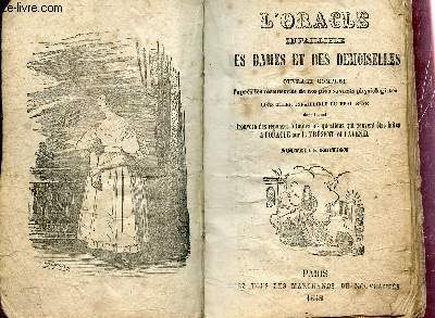 L'ORACLE INFAILLIBLE DES DAMES ET DES DEMOISELLES - OUVRAGE COMPLET D'APRES LES MANUSCRITS DE NOS PLUS SAVANTS PHYSIOLOGISTES - CONSEILLER INFAILLIBLE DU BEAU SEXE DANS LEQUEL ON TROUVERA DES REPONSES A TOUTES LES QUESTIONS QUI PEUVENT ETRE FAITES A ....