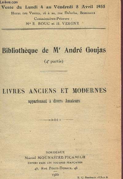 BIBLIOTHEQUE DE Mr ANDRE GOUJAS - 4e PARTIE : LIVRES ANCIENS ET MODERNES, APPARTENANT A DIVERS AMATEURS / VENTE DU LUNDI 4 AU VENDREDI 8 AVRIL 1955.