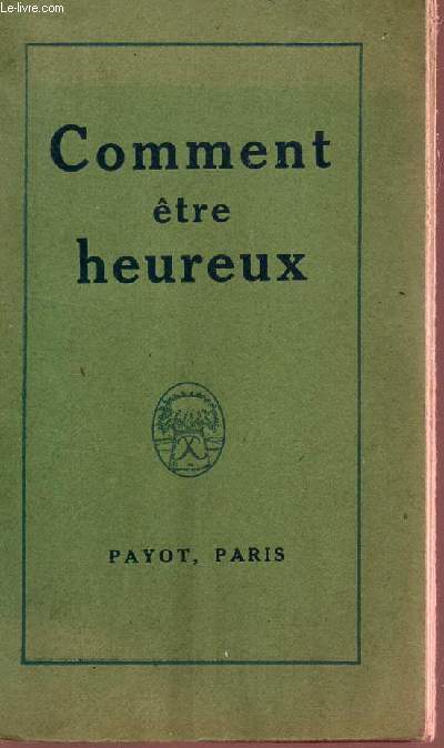 COMMENT ETRE HEUREUX - ANTHOLOGIE D'HEUREUSES PENSEES RECUEILLIES ET PRECEDEES D'UN AVANT PROPOS PAR MICHEL EPUY.