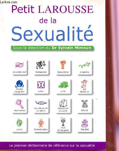 PETIT LAROUSSE DE LA SEXUALITE - LE PREMIER DIXTIONNAIRE DE REFERENCE SUR LA SEXUALITE.