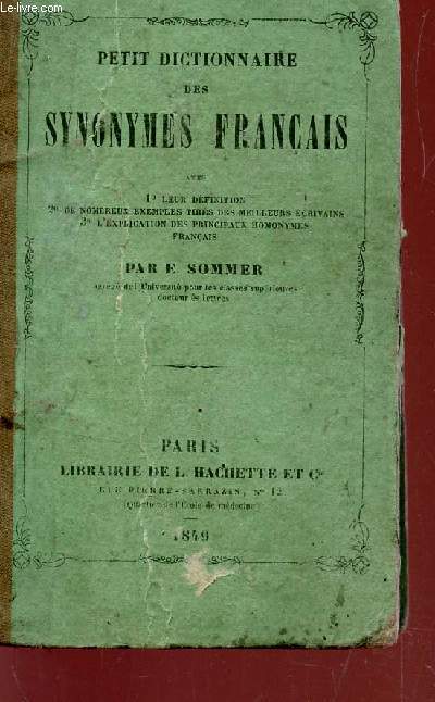 PETIT DICTIONNAIRE DES SYNONYMES FRANCAIS - AVEC 1 LEUR DEFINITION - 2 DE NOMBREUX EXEMPLES TIRES DES MEILLEURS ECRIVAINS - 3 L'EXPLICATION DES RPINCIPAUX HOMONYMES FRANCAIS.