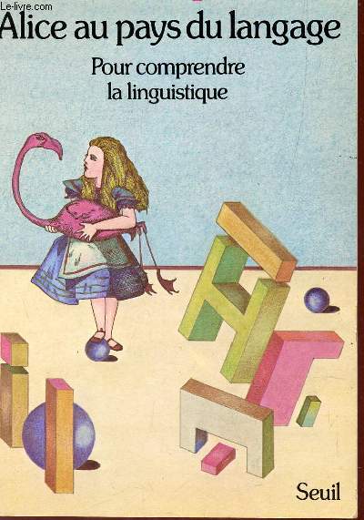 ALICE AU PAYS DU LANGAGE - POUR COMPRENDRE LA LINGUISTIQUE.