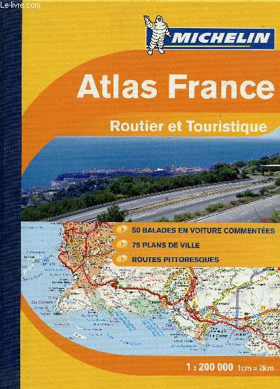 ATLAS FRANCE - ROUTIER ET TOURISTIQUE / 50 BALADES EN VOITURE COMMENTEES - 75 PLANS DE VILLE - ROUTES PITTORESQUES / ECHEL 1 : 200000.