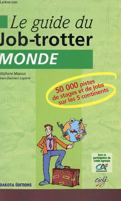 LE GUIDE DU JOB TROTTER MONDE - 50 000 PISTES DE STAGES ET DE JOBS SUR LES 5 CONTIENNTS.