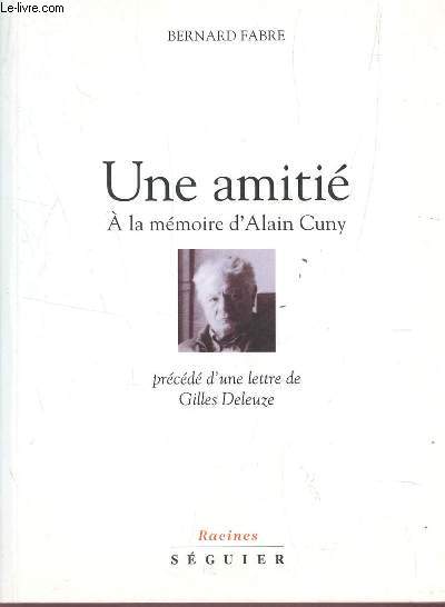 UNE AMITIE - A LA MEMOIRE D'ALAIN CUNY - PRECEDE D'UNE LETTRE DE GILLES DELEUZE.