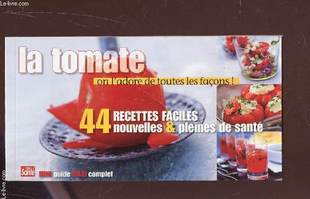 LA TOMATE - 44 RECETTES FACILES, NOUVELLES ET PLEINES DE SANTE /MINI GUIDE MAXI COMPLET.