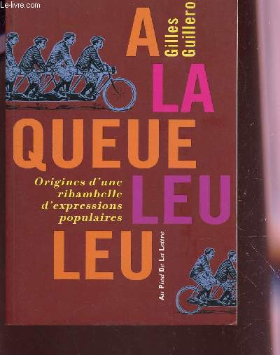 A LA QUEULEULEU - ORIGINES D'UNE RIBAMBELLE D'EXPRESSIONS POPULAIRES / COLLECTION 