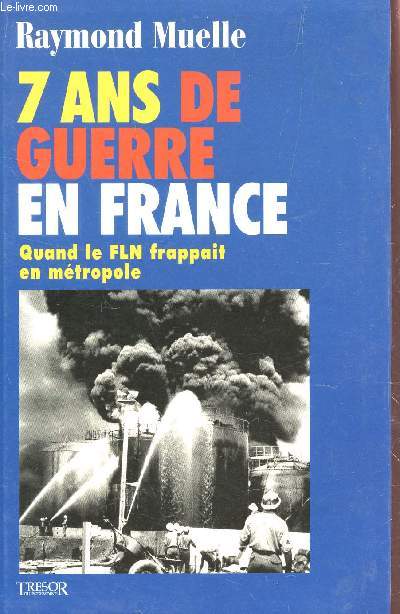 7 ANS DE GUERRE EN FRANCE - QUAND LE FLN FRAPPAIT EN METROPOLE.