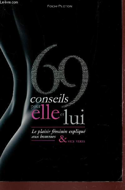 69 CONSEILS POUR ELLE ET LUI - LE PLAISIR FEMININ EXPLIQUE AUX HOMMES ET VICE VERSA.